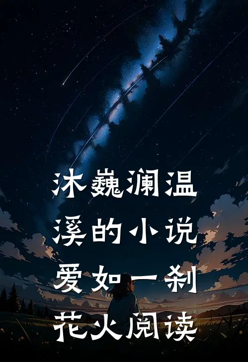 沐巍澜温溪的小说爱如一刹花火阅读