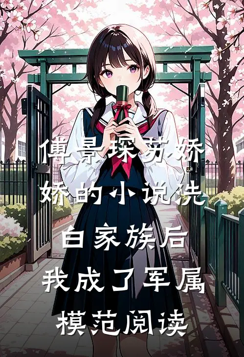 傅景琛苏娇娇的小说洗白家族后，我成了军属模范阅读