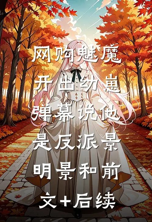 网购魅魔开出幼崽，弹幕说他是反派景明景和前文+后续
