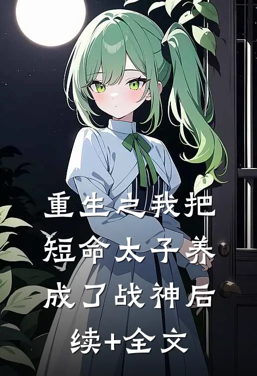 重生之我把短命太子养成了战神后续+全文