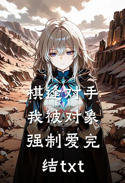 棋逢对手：我被对象强制爱完结txt