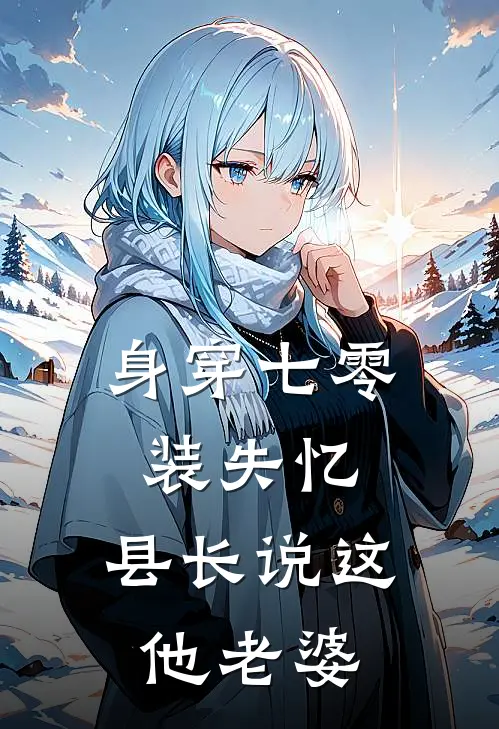 身穿七零装失忆，县长说这他老婆