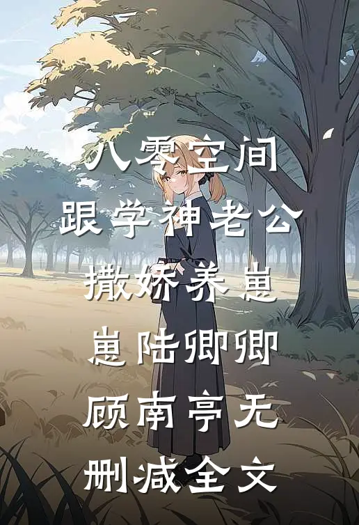 八零空间：跟学神老公撒娇养崽崽陆卿卿顾南亭无删减全文