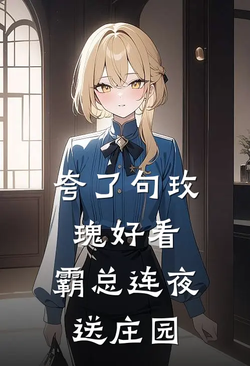 夸了句玫瑰好看，霸总连夜送庄园