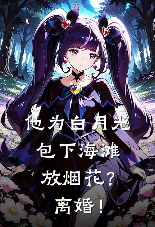 他为白月光包下海滩放烟花？离婚！