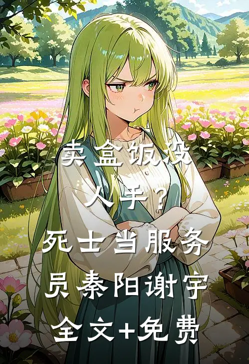卖盒饭没人手？死士当服务员秦阳谢宇全文+免费