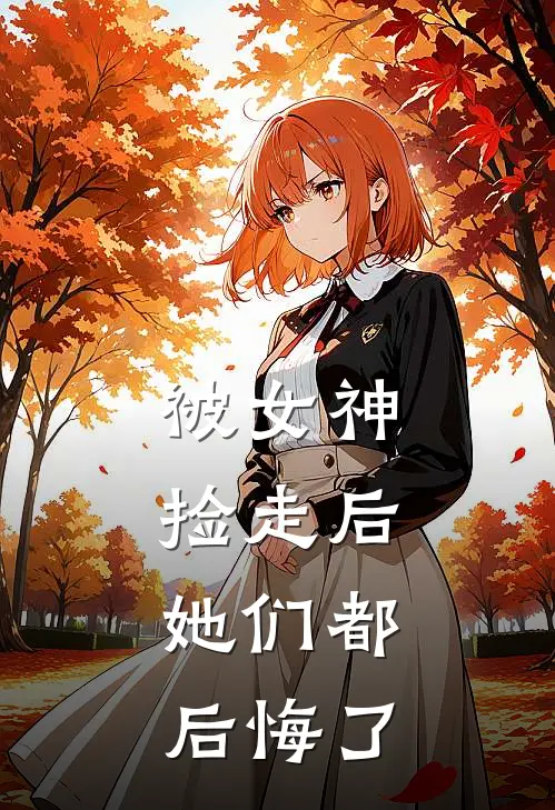 被女神捡走后，她们都后悔了