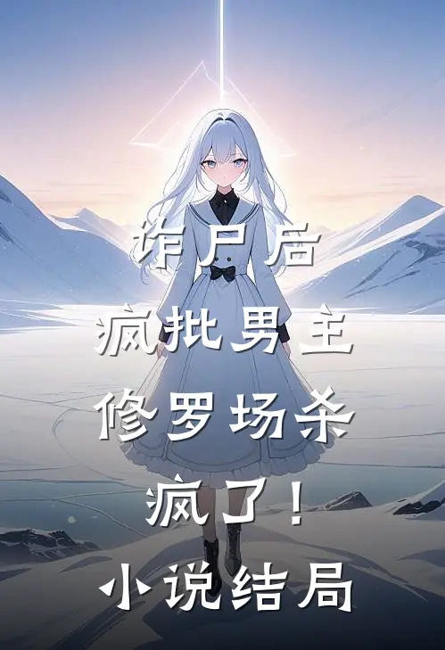 诈尸后，疯批男主修罗场杀疯了！小说结局