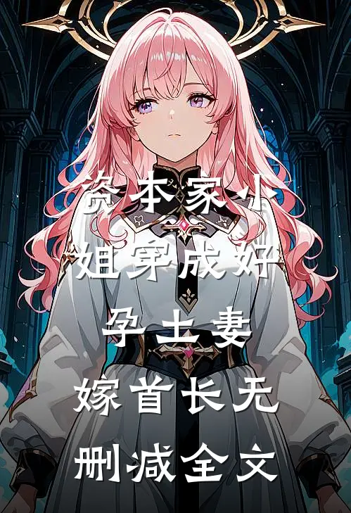 资本家小姐穿成好孕土妻，嫁首长无删减全文