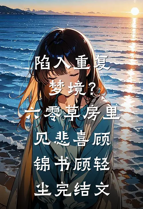 陷入重复梦境？六零草房里见悲喜顾锦书顾轻尘完结文