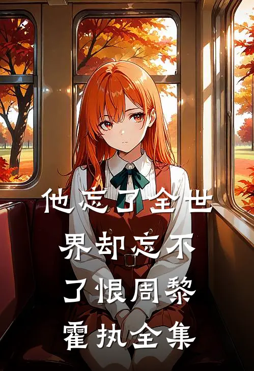 他忘了全世界却忘不了恨周黎霍执全集