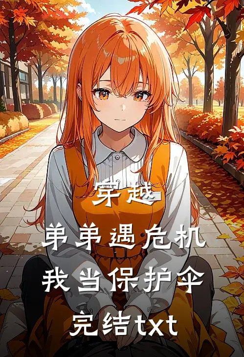 穿越：弟弟遇危机，我当保护伞完结txt
