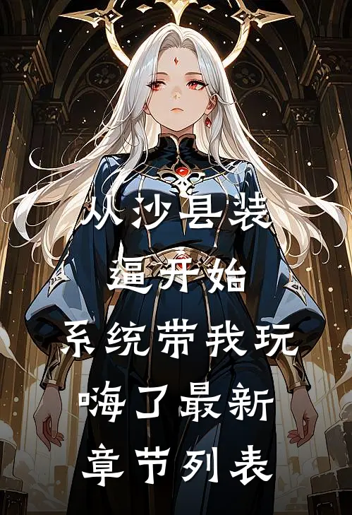 从沙县装逼开始，系统带我玩嗨了最新章节列表