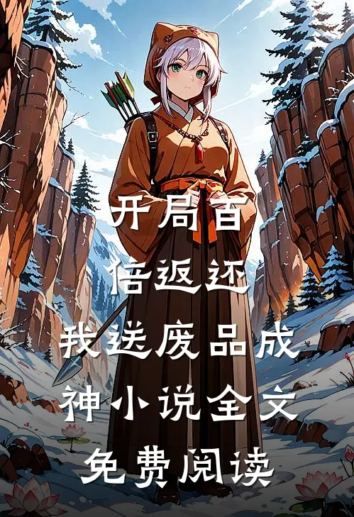 开局百倍返还，我送废品成神小说全文免费阅读