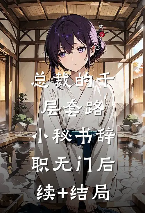 总裁的千层套路：小秘书辞职无门后续+结局
