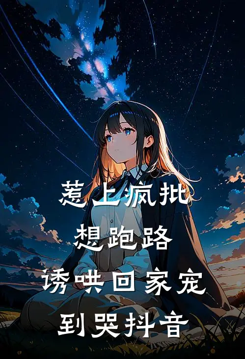 惹上疯批想跑路，诱哄回家宠到哭抖音