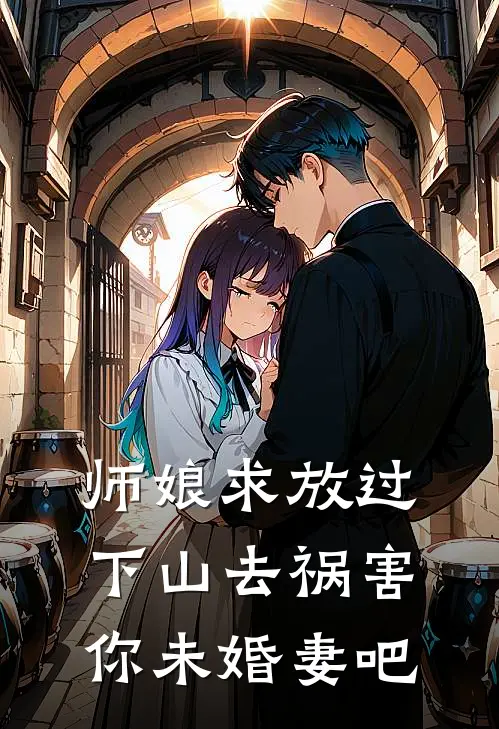 师娘求放过：下山去祸害你未婚妻吧