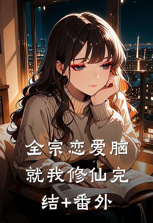 全宗恋爱脑，就我修仙完结+番外
