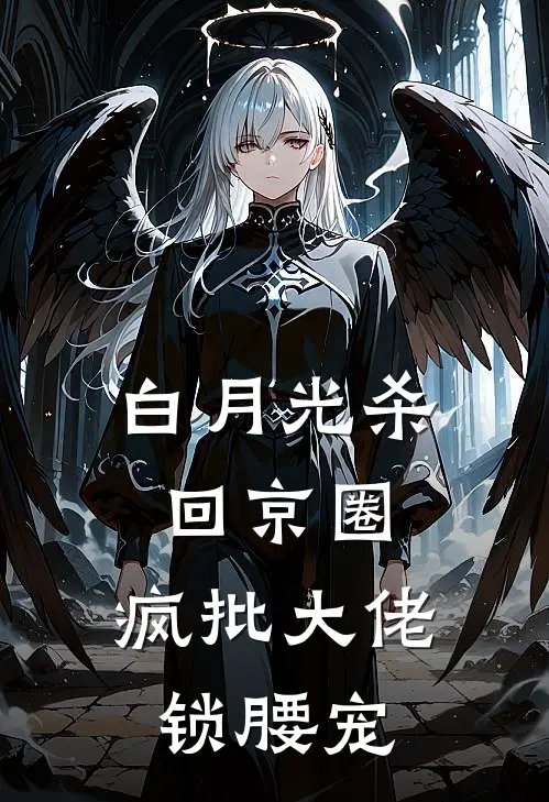 白月光杀回京圈，疯批大佬锁腰宠