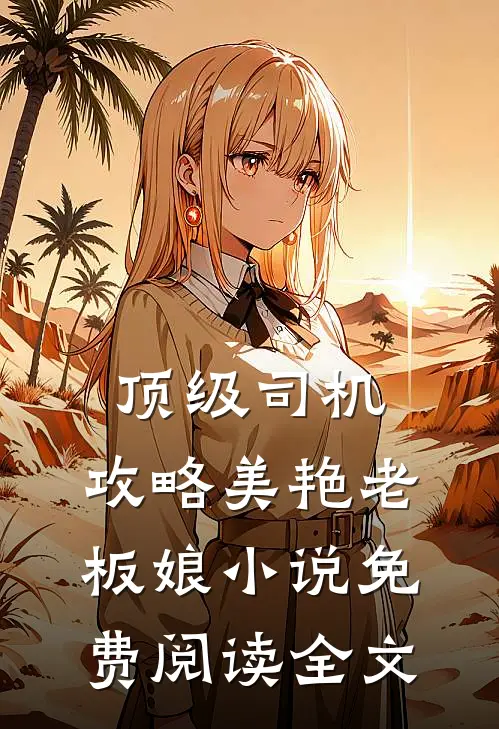 顶级司机：攻略美艳老板娘小说免费阅读全文