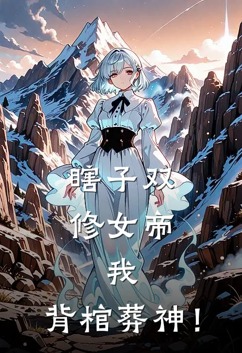 瞎子双修女帝，我，背棺葬神！