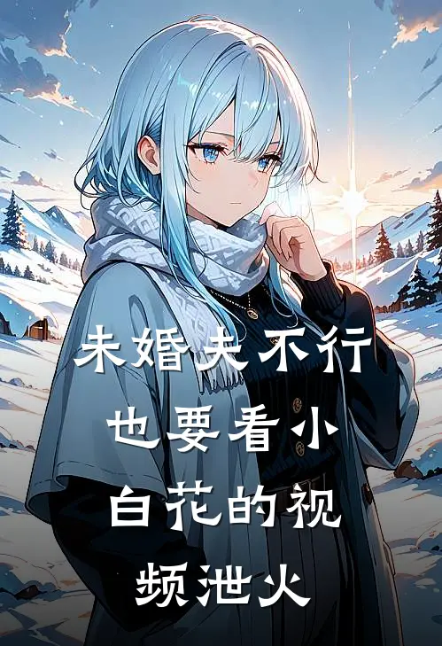 未婚夫不行，也要看小白花的视频泄火