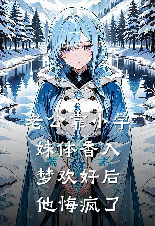 老公靠小学妹体香入梦欢好后，他悔疯了