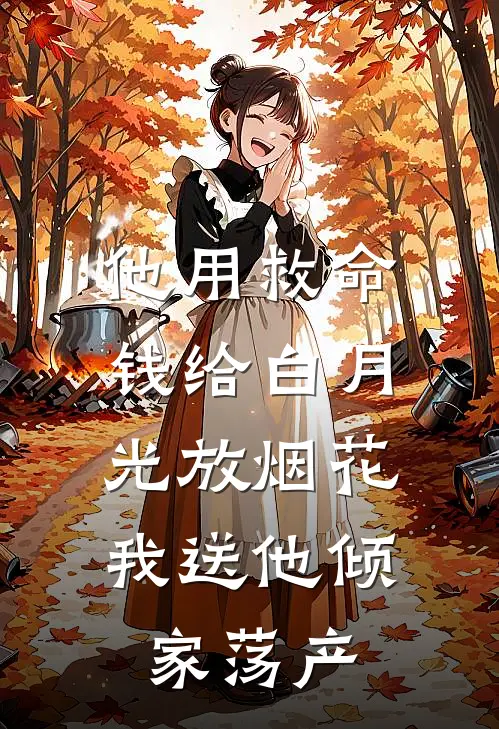 他用救命钱给白月光放烟花，我送他倾家荡产