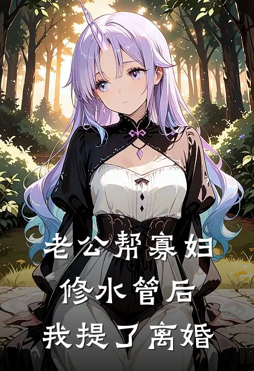 老公帮寡妇修水管后，我提了离婚