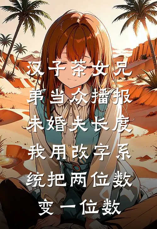 汉子茶女兄弟当众播报未婚夫长度，我用改字系统把两位数变一位数