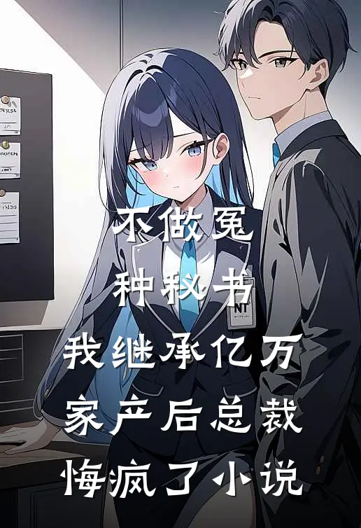 不做冤种秘书，我继承亿万家产后总裁悔疯了小说
