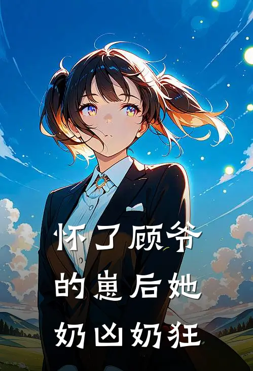 怀了顾爷的崽后她奶凶奶狂