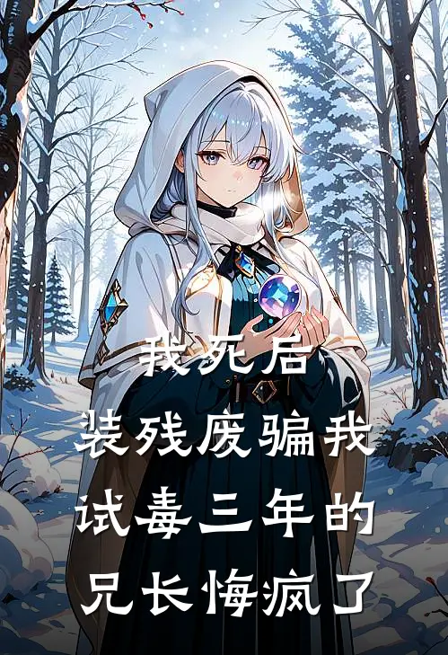 我死后，装残废骗我试毒三年的兄长悔疯了