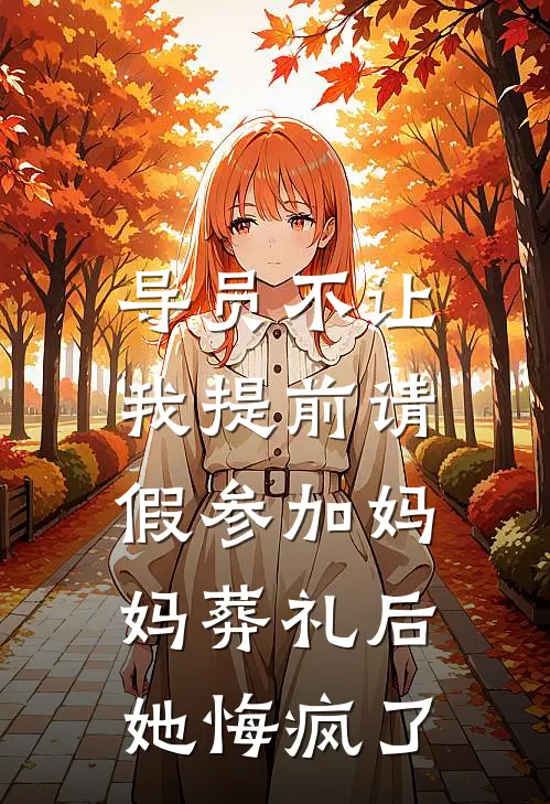 导员不让我提前请假参加妈妈葬礼后，她悔疯了