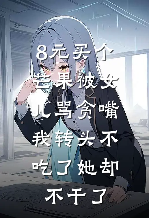 8元买个芒果被女儿骂贪嘴，我转头不吃了她却不干了