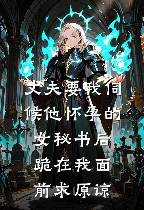 丈夫要我伺候他怀孕的女秘书后，跪在我面前求原谅