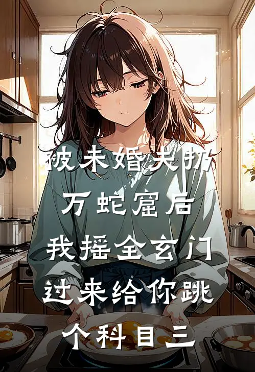 被未婚夫扔万蛇窟后，我摇全玄门过来给你跳个科目三