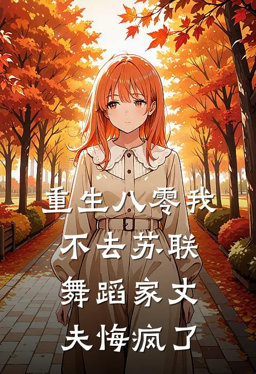 重生八零我不去苏联，舞蹈家丈夫悔疯了