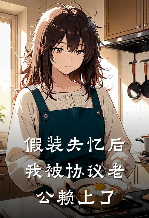 假装失忆后，我被协议老公赖上了