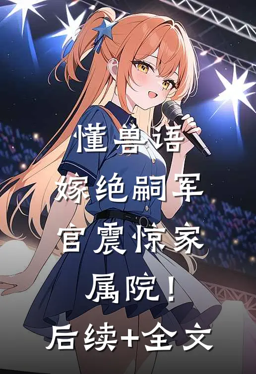 懂兽语，嫁绝嗣军官震惊家属院！后续+全文