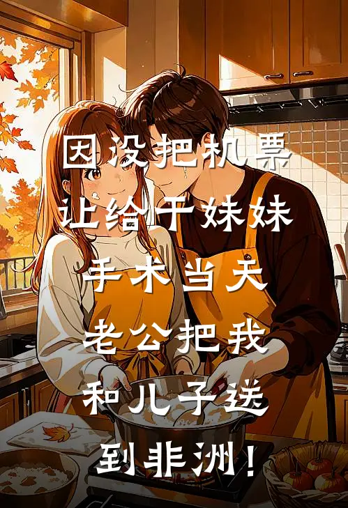 因没把机票让给干妹妹，手术当天老公把我和儿子送到非洲！