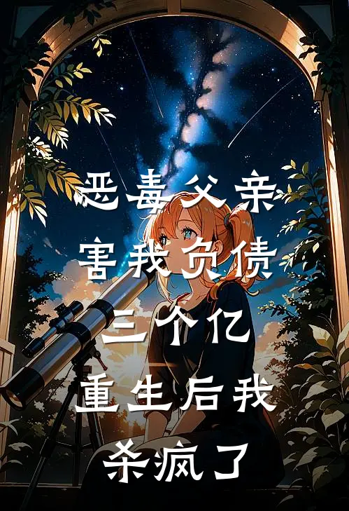 恶毒父亲害我负债三个亿，重生后我杀疯了