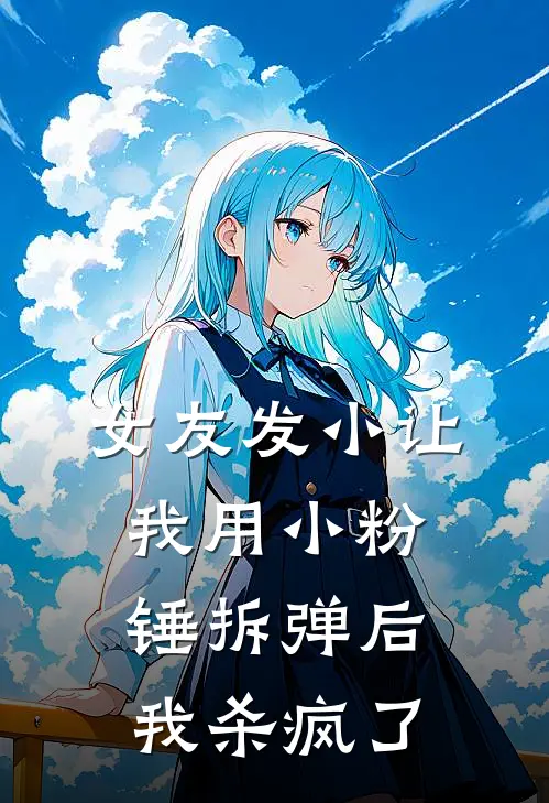 女友发小让我用小粉锤拆弹后，我杀疯了
