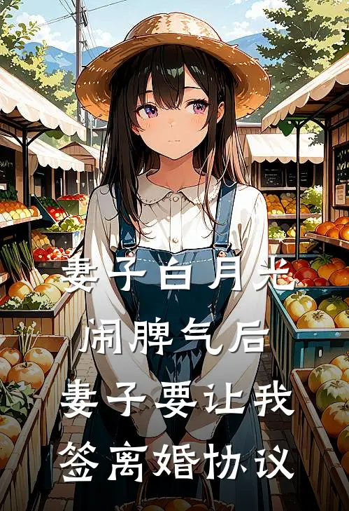 妻子白月光闹脾气后，妻子要让我签离婚协议