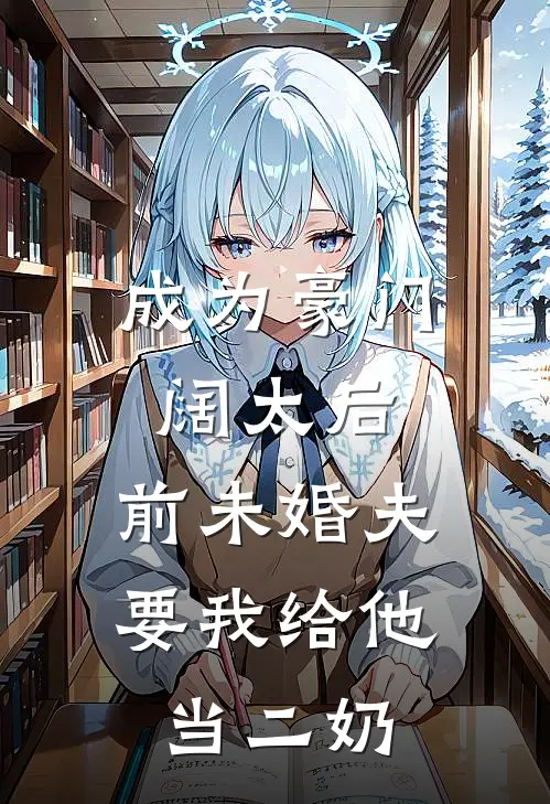 成为豪门阔太后，前未婚夫要我给他当二奶