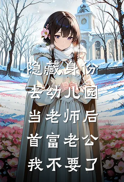 隐藏身份去幼儿园当老师后，首富老公我不要了