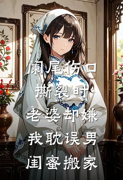 阑尾伤口撕裂时，老婆却嫌我耽误男闺蜜搬家
