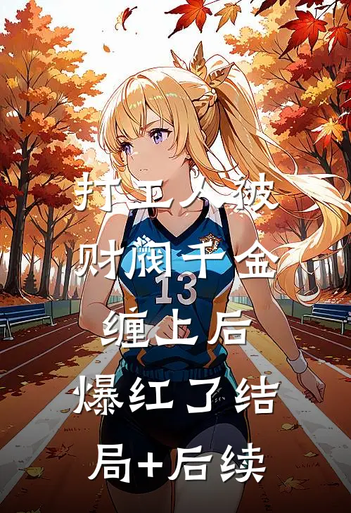 打工人被财阀千金缠上后，爆红了结局+后续