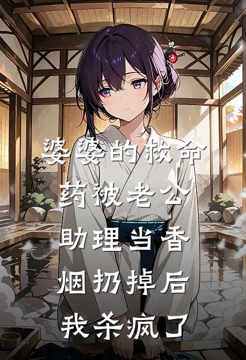 婆婆的救命药被老公助理当香烟扔掉后，我杀疯了