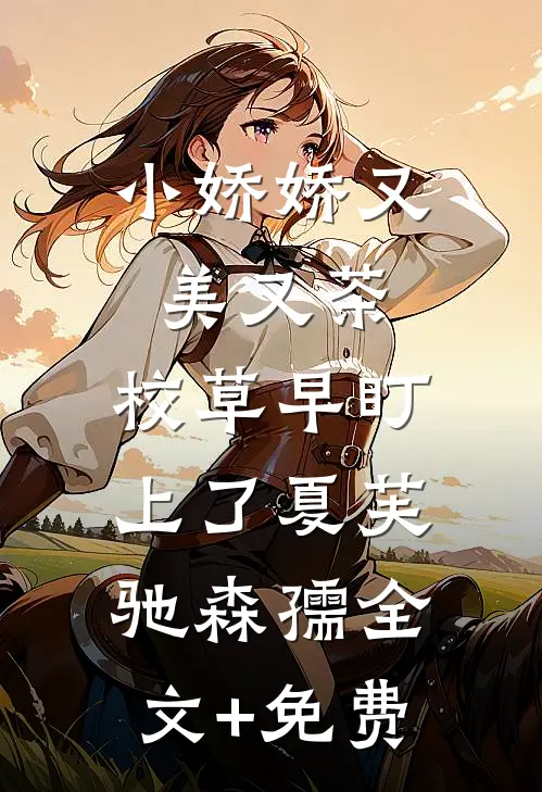 小娇娇又美又茶，校草早盯上了夏芙驰森孺全文+免费